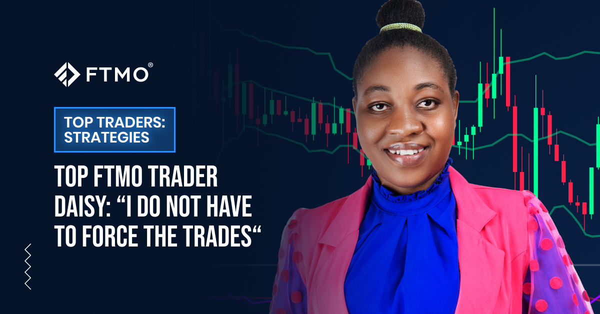 TOP FTMO Trader Daisy: “I do not have to force the trades“ | FTMO